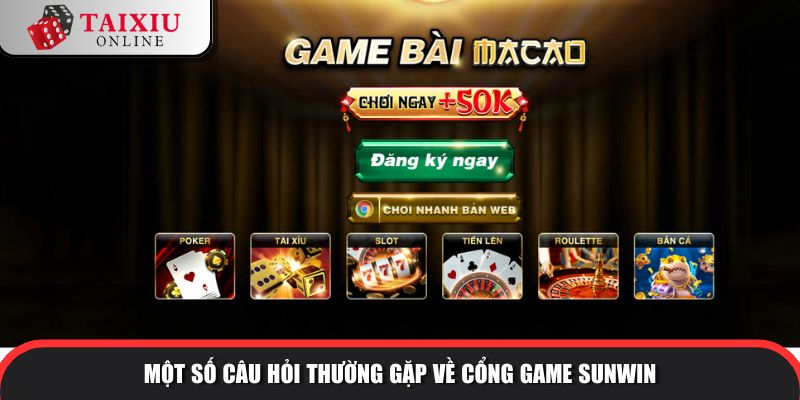 Một số câu hỏi thường gặp về cổng game SUNWIN