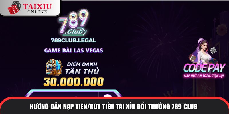 Hướng dẫn nạp tiền/rút tiền tài xỉu đổi thưởng 789CLUB