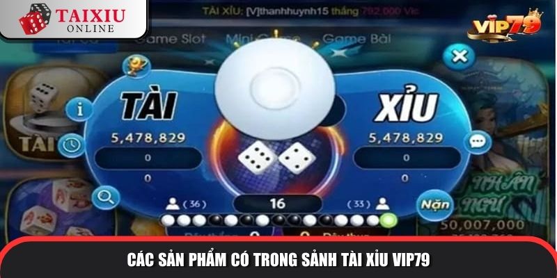Các sản phẩm trong sảnh tài xỉu của cổng game VIP79