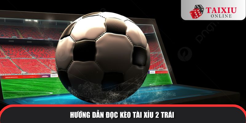 Đọc vị bảng kèo tài xỉu một trái chuyên sâu