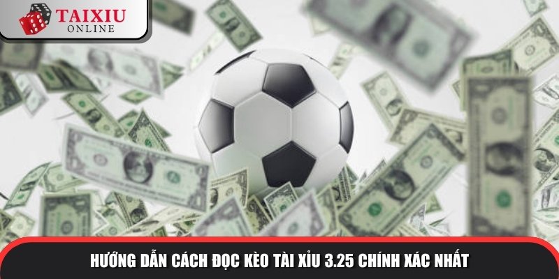Hướng dẫn cách đọc kèo tài xỉu 3.25 chính xác nhất