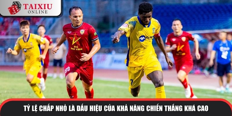 Tỷ lệ chấp nhỏ là dấu hiệu của khả năng chiến thắng khá cao